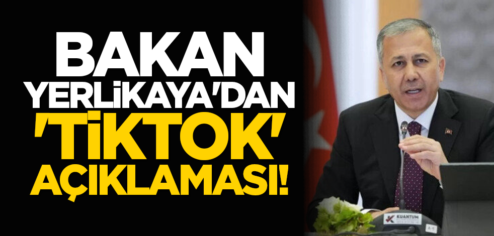 Bakan Yerlikaya'dan 'TikTok' açıklaması!