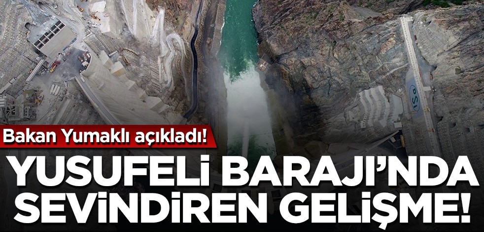 Bakan Yumaklı açıkladı! Yusufeli Barajı'nda sona gelindi