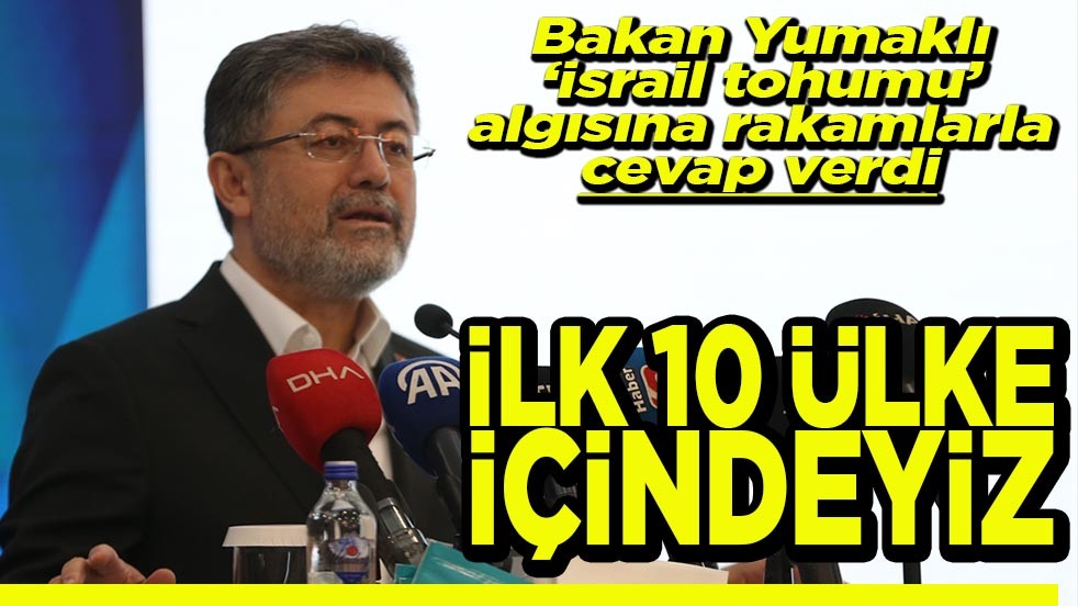 Bakan Yumaklı ‘İsrail tohumu’ algısına rakamlarla cevap verdi İlk 10 ülke içindeyiz