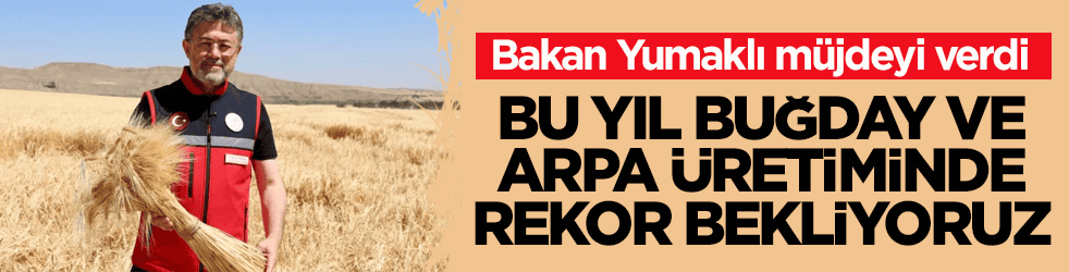 Bakan Yumaklı müjdeyi verdi: Bu yıl buğday ve arpa üretiminde rekor bekliyoruz