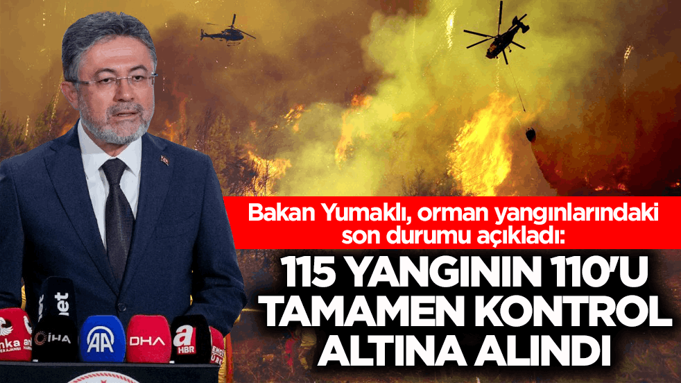 Bakan Yumaklı, orman yangınlarındaki son durumu açıkladı: 115 yangının 110'u tamamen kontrol altına alındı