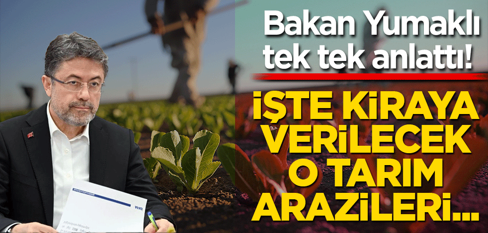 Bakan Yumaklı tek tek anlattı! İşte kiraya verilecek o tarım arazileri...