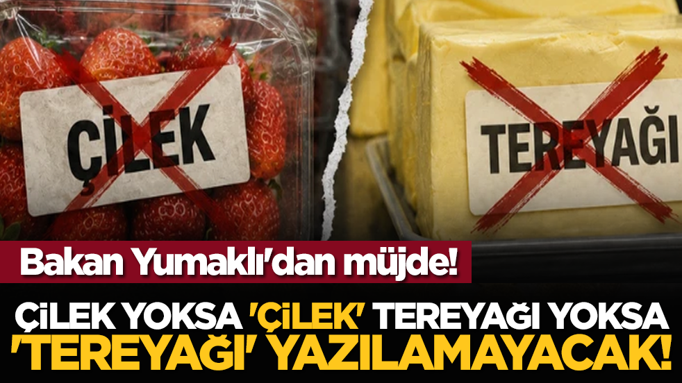 Bakan Yumaklı'dan müjde! Çilek yoksa 'çilek', tereyağı yoksa 'tereyağı' yazılamayacak!