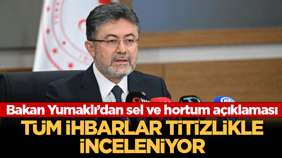 Bakan Yumaklı’dan sel ve hortum açıklaması: Tüm ihbarlar titizlikle inceleniyor