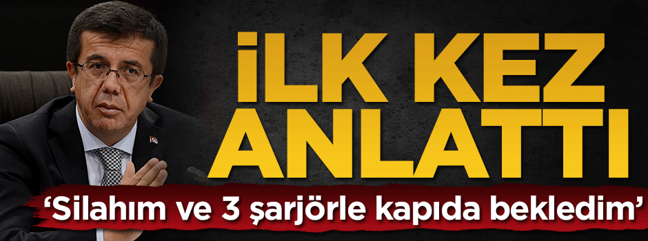 Bakan Zeybekci yaşadıklarını ilk kez anlattı