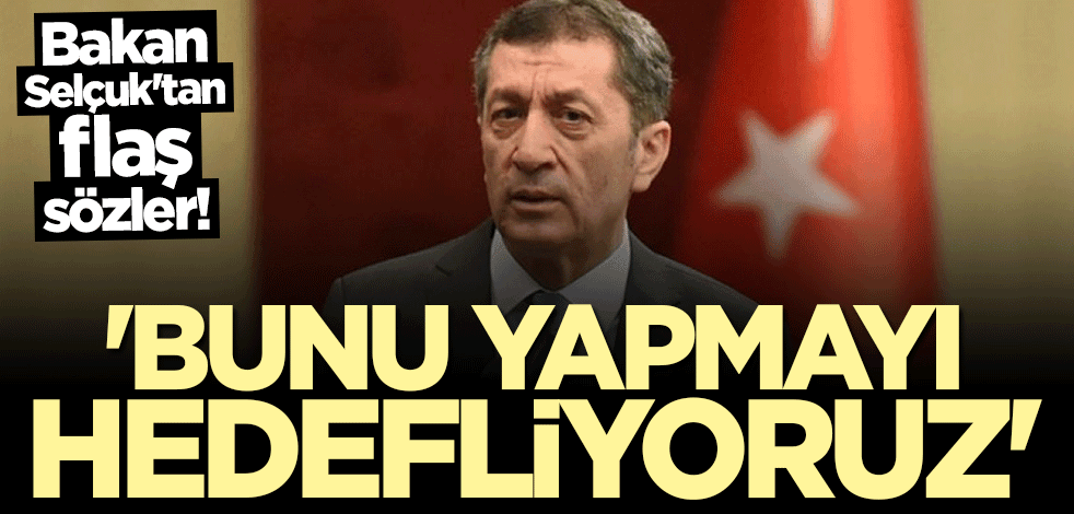 Bakan Ziya Selçuk'tan flaş sözler: Bunu yapmayı hedefliyoruz