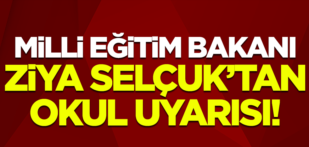 Bakan Ziya Selçuk'tan 'okul' uyarısı!