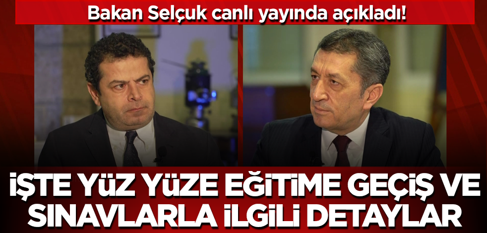 Bakan Ziya Selçuk'tan yüz yüze eğitime geçiş ve sınavlarla ilgili açıklama
