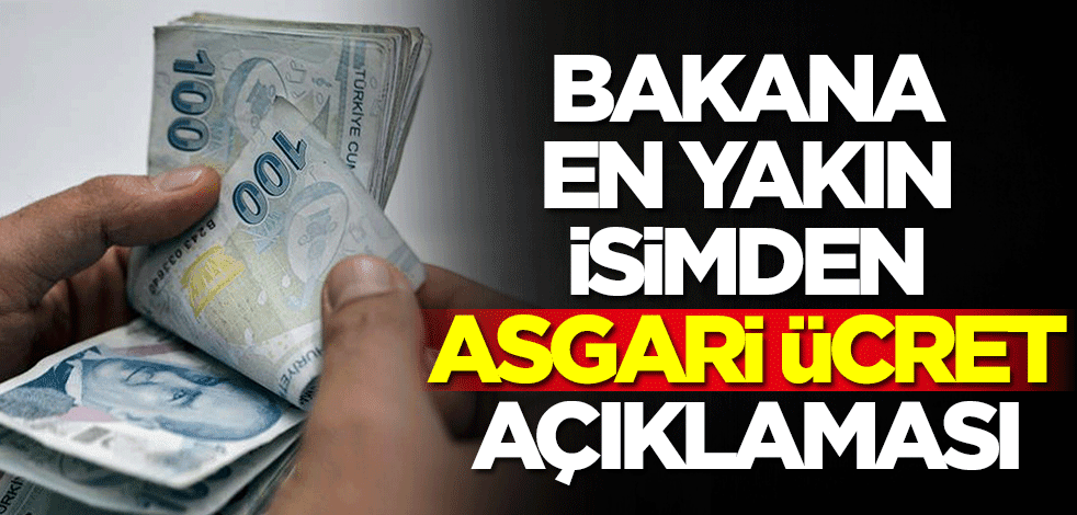 Bakana en yakın isimden asgari ücret açıklaması