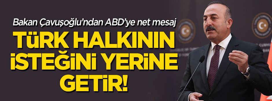 Bakandan ABD'ye net mesaj: Türk halkının isteğini yerine getirin!