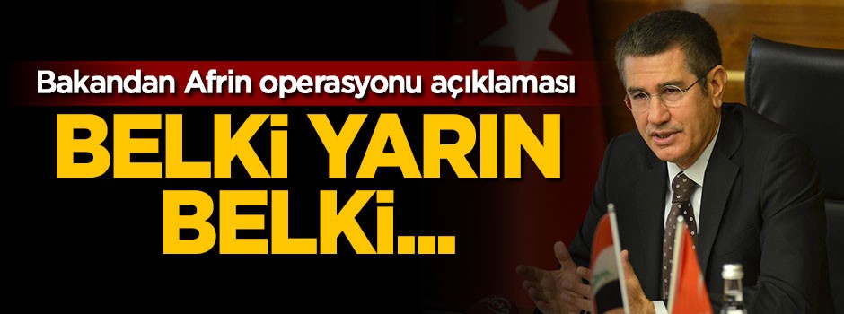 Bakandan Afrin operasyonu açıklaması: Belki yarın belki...