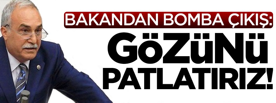 Bakan Fakıbaba: Gözü olanın gözünü patlatırız!
