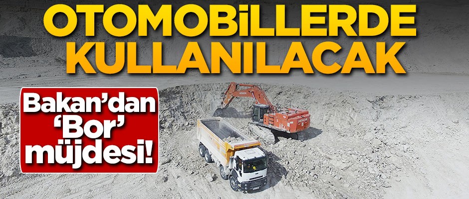 Bakan'dan 'bor' müjdesi! Otomobillerde kullanılacak