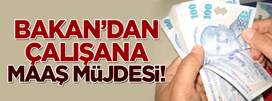 Bakan'dan çalışanlara maaş müjdesi!