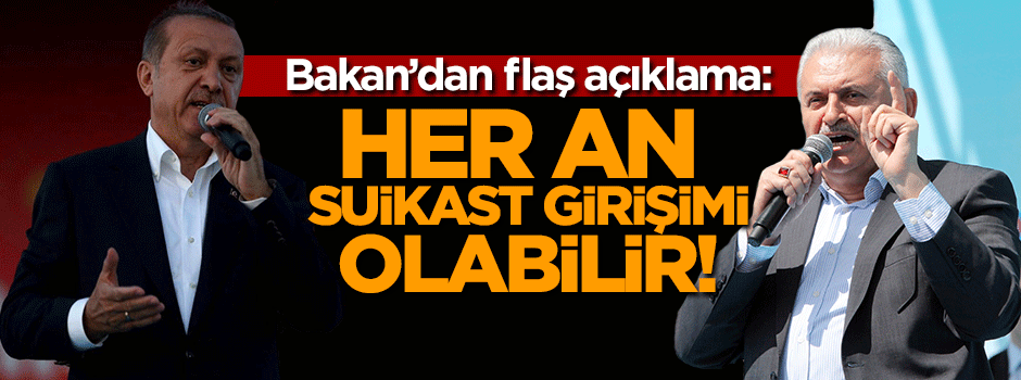 Bakan'dan flaş açıklama: Her an suikast girişimi olabilir