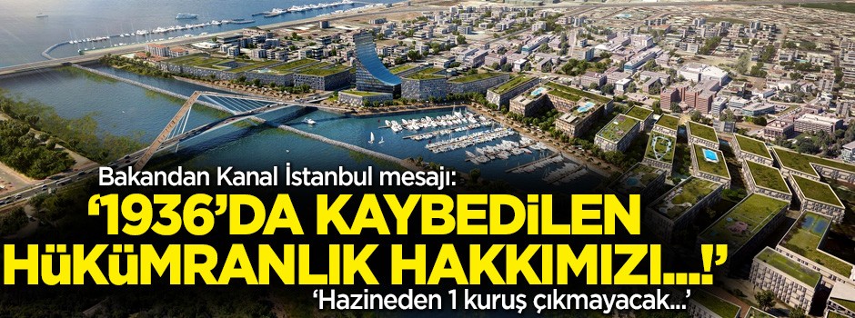 Bakandan Kanal İstanbul mesajı: '1936'da kaybedilen hükümranlık hakkımızı...'