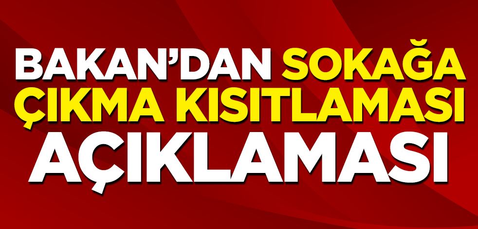 Bakan'dan sokağa çıkma kısıtlaması açıklaması