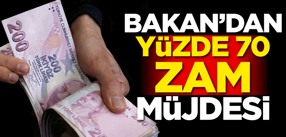 Bakan'dan yüzde 70 zam müjdesi!