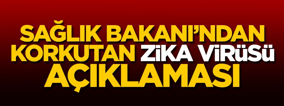 Sağlık Bakanı'ndan korkutan 'zika virüsü' açıklaması