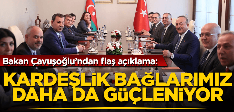 Bakan Çavuşoğlu: Azerbaycan ile kardeşlik bağlarımız daha da güçleniyor