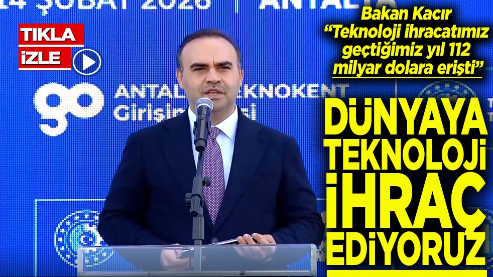 Bakanı Kacır:Teknoloji ihracatımız geçtiğimiz yıl 112 milyar dolara erişti Dünyaya teknoloji ihraç ediyoruz