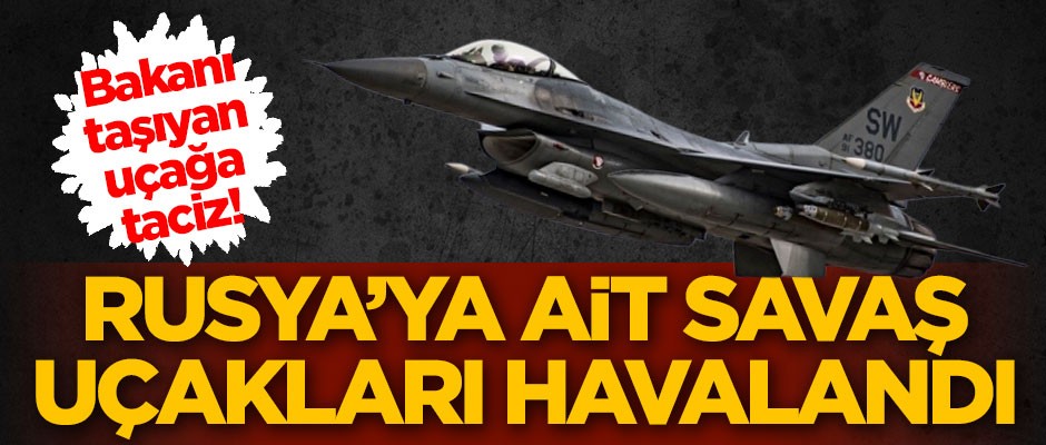 Bakanı taşıyan uçağa taciz! Rus savaş uçakları havalandı