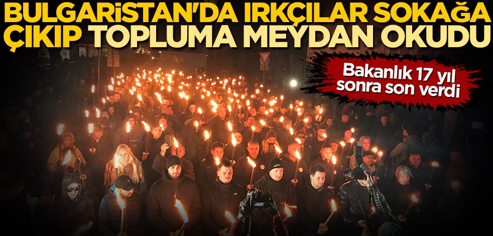 Bakanlık 17 yıl sonra son verdi! Bulgaristan'da ırkçılar sokağa çıkıp topluma meydan okudu