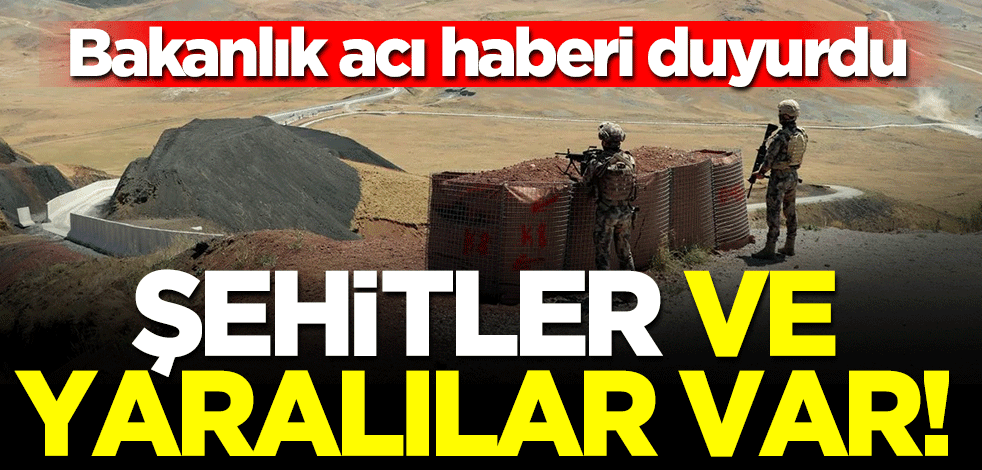 Bakanlık acı haberi duyurdu! Şehit ve yaralılar var