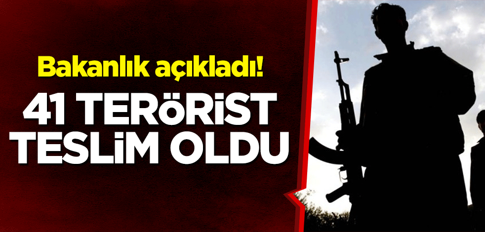 Bakanlık açıkladı! 41 terörist teslim oldu