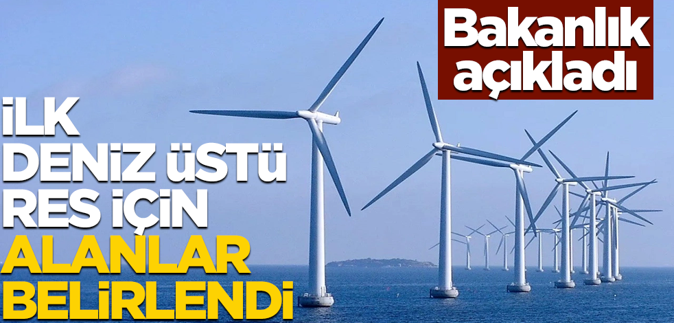 Bakanlık açıkladı! İlk deniz üstü RES için aday alanlar belirlendi