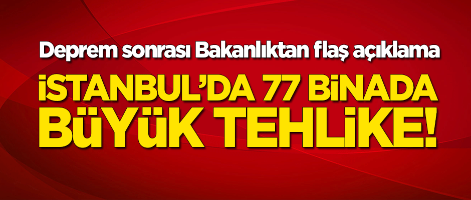 Bakanlık açıkladı: İstanbul'da 77 binada ağır hasar tespit edildi