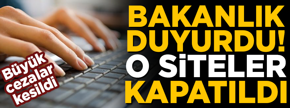 Bakanlık açıkladı! O siteler kapatıldı