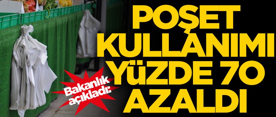 Bakanlık açıkladı! 'Poşet kullanımı yüzde 70 azaldı'
