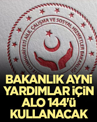 Bakanlık ayni yardımlar için ALO 144'ü kullanacak