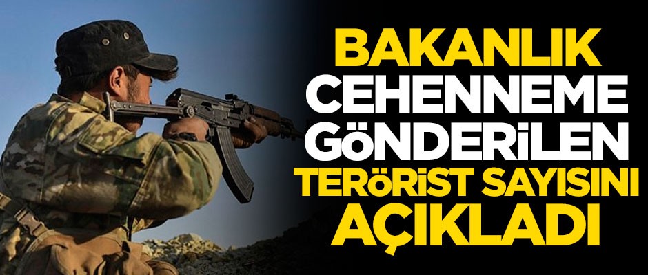 Bakanlık cehenneme gönderilen terörist sayısını açıkladı