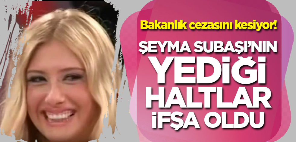Bakanlık cezasını kesiyor! Şeyma Subaşı'nın yediği haltlar ifşa oldu