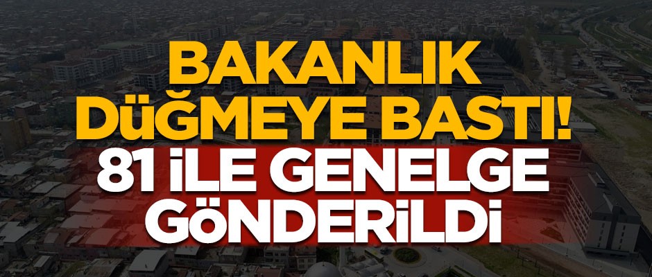 Bakanlık düğmeye bastı! 81 ile genelge gönderildi