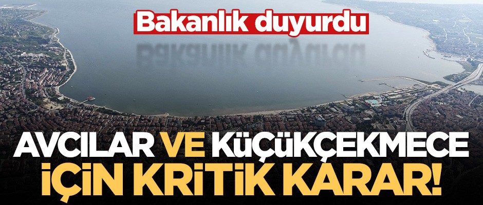 Bakanlık duyurdu! Avcılar ve Küçükçekmece için kritik karar