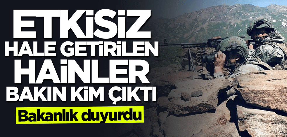 Bakanlık duyurdu... Etkisiz hale getirilen hainler bakın kim çıktı
