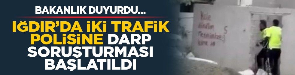 Bakanlık duyurdu… Iğdır’da iki trafik polisine darp soruşturması başlatıldı