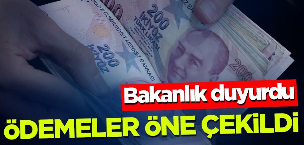Bakanlık duyurdu! Ödemeler öne çekildi