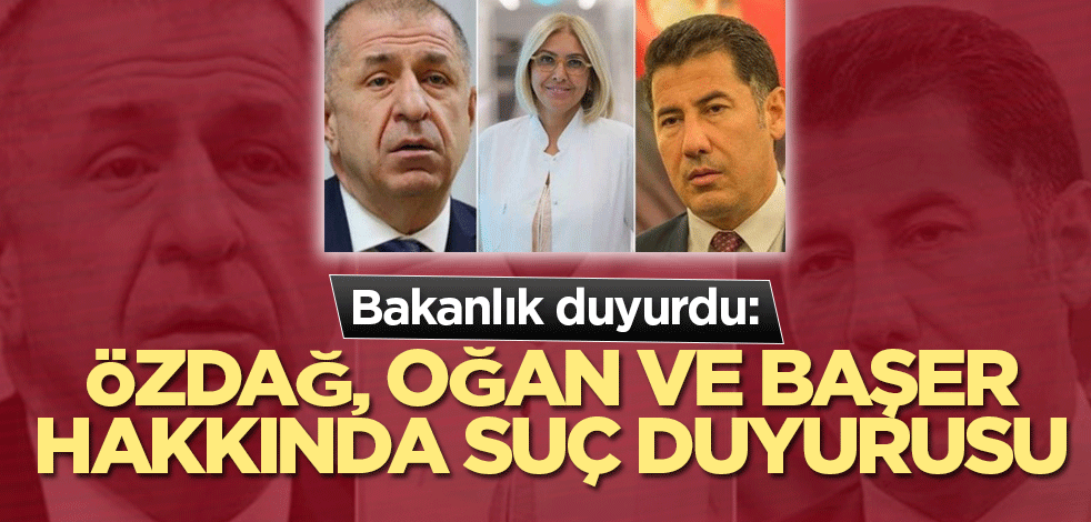 Bakanlık duyurdu: Özdağ, Oğan ve Başer hakkında suç duyurusu