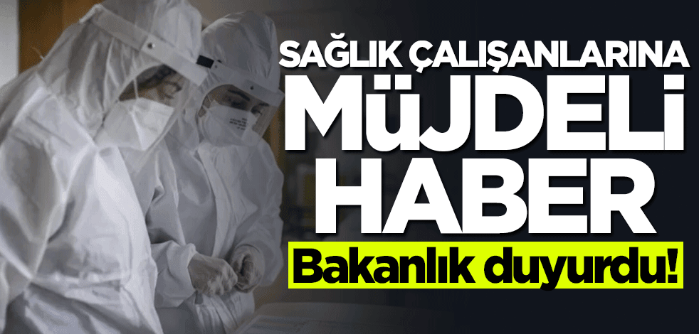 Bakanlık duyurdu... Sağlık çalışanlarına müjdeli haber