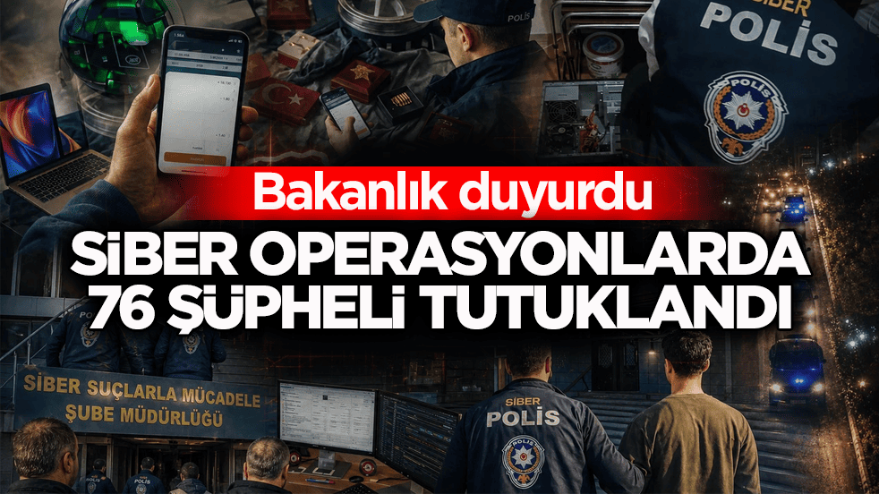 Bakanlık duyurdu: Siber operasyonlarda 76 şüpheli tutuklandı