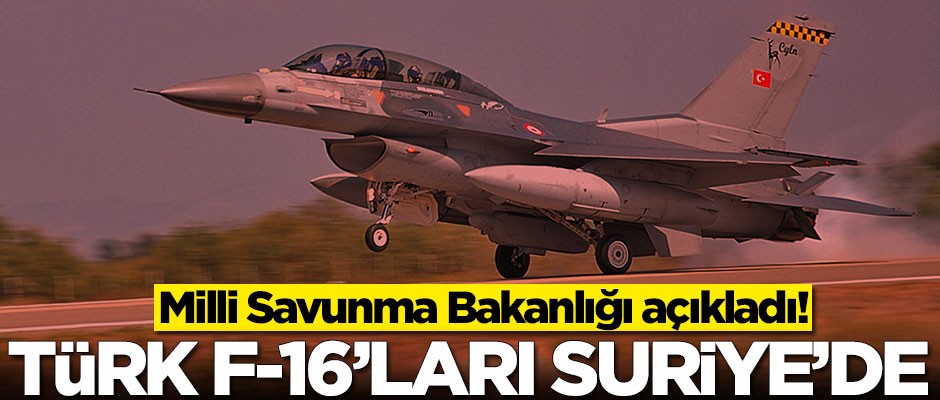 Bakanlık duyurdu: Türk F-16'lar Suriye'de