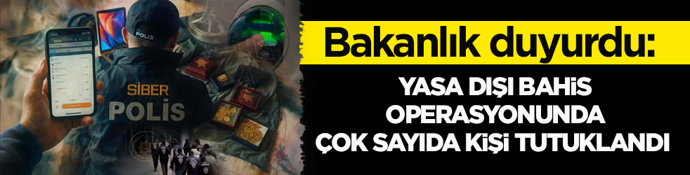 Bakanlık duyurdu: Yasa dışı bahis operasyonunda çok sayıda kişi tutuklandı