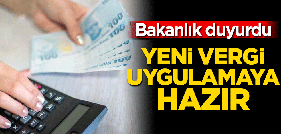 Bakanlık duyurdu! Yeni vergi uygulamaya hazır