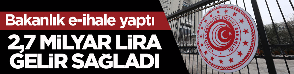 Bakanlık e-ihale yaptı! Yılın ilk yarısında 2,7 milyar lira gelir elde etti