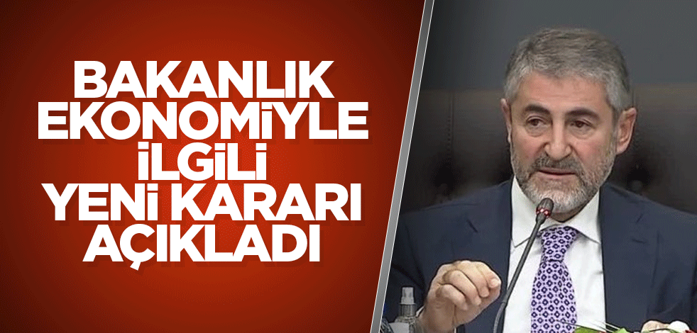 Bakanlık ekonomiyle ilgili yeni kararı açıkladı