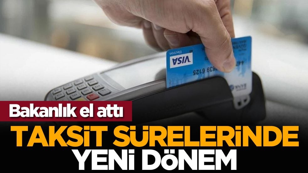 Bakanlık el attı: Taksit sürelerinde yeni dönem